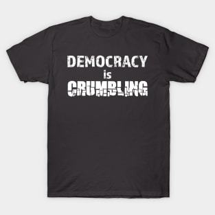 Democracy is crumbling T-Shirt